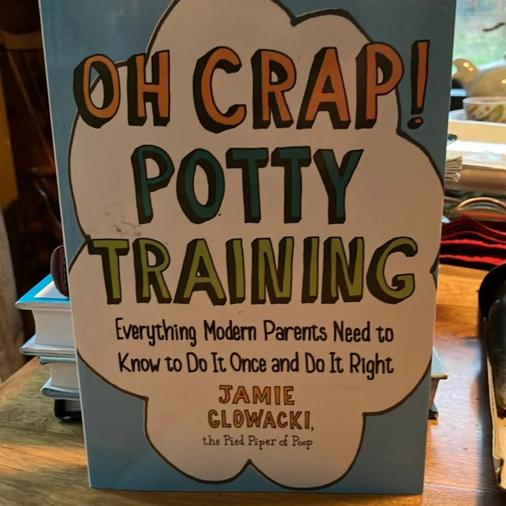 Oh Crap! Potty training everything modern parents need to know Jamie Glowacki